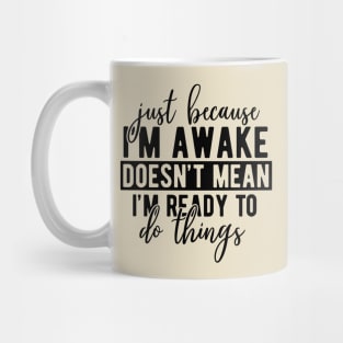 Just Because I'm awake doesn't mean I'm ready to do things Mug
